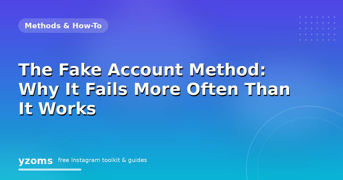 The Fake Account Method: Why It Fails More Often Than It Works